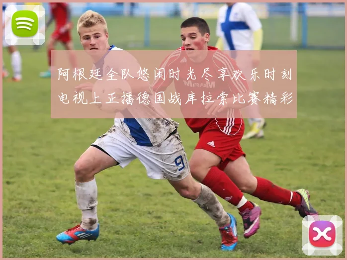 阿根廷全队悠闲时光尽享欢乐时刻电视上正播德国战库拉索比赛精彩瞬间