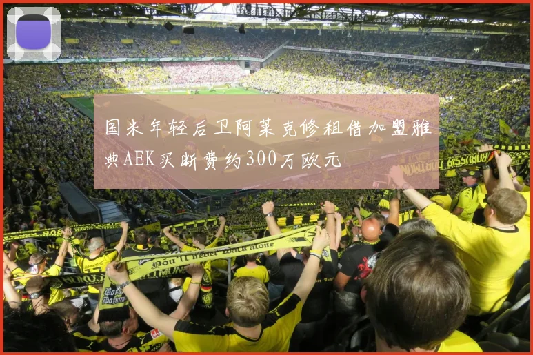 国米年轻后卫阿莱克修租借加盟雅典AEK买断费约300万欧元